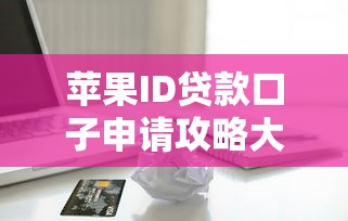 苹果ID贷款口子申请攻略大全