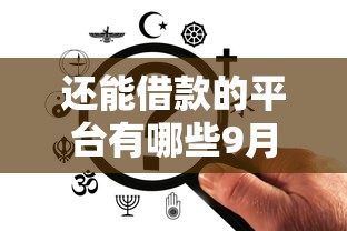 还能借款的平台有哪些9月多数人不清楚！顺便严选贷款口子现在还有不少