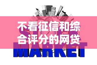 不看征信和综合评分的网贷有哪些2025年黄金秘籍！本篇为您深入探索！