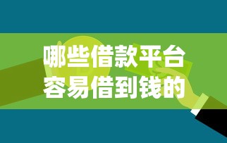 哪些借款平台容易借到钱的呢2025年赶紧围观！深度了解5个贷款口子容易借到钱_1
