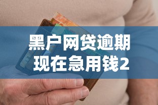 黑户网贷逾期 现在急用钱2025年超好用渠道！筛选这5个黑户贷款逾期现在急需用钱