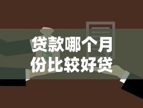 贷款哪个月份比较好贷2025年正规靠谱的能挑选的数量不少！本篇为您细致聚合这五个贷款平台！