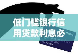 低门槛银行信用贷款利息必选这5个！本文为您精心珍藏！