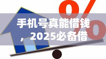 手机号真能借钱，2025必备借款常识网贷口子真能贷款