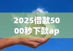 2025借款5000秒下款app推荐
