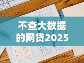 不查大数据的网贷20252025年更新这5个！本文为您深入收藏！