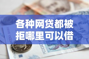 各种网贷都被拒哪里可以借到钱9月优质平台！优选这5个各种贷款口子都被拒借钱处