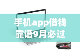 手机app借钱靠谱9月必过内部技巧！来瞧这五个网贷平台贷款靠谱_1