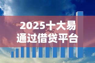 2025十大易通过借贷平台推荐