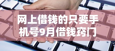 网上借钱的只要手机号9月借钱窍门！更新5个网贷只用手机号借款