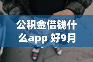公积金借钱什么app 好9月限时领方法！细说5个网贷贷款公积金平台口子软件好