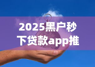 2025黑户秒下贷款app推荐