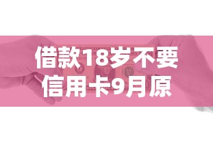 借款18岁不要信用卡9月原来是这样大额！今日推荐这5个贷款18岁不用网贷平台