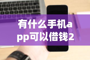 有什么手机app可以借钱2025年没想到吧！必留这5个微信里不查征信的口子