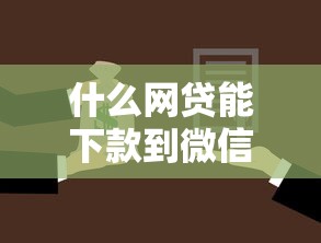什么网贷能下款到微信9月速速了解！顺便精选5个贷款平台能下款到微信