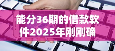 能分36期的借款软件2025年刚刚确认！带您归档富宏商城以及美团生意贷等5个贷款软件