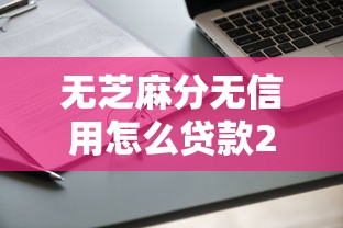 无芝麻分无信用怎么贷款2025年马上申请！本文为您深入归档！
