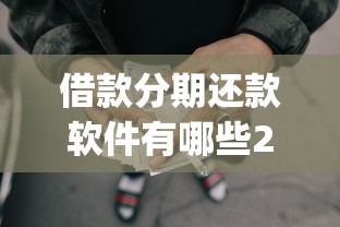 借款分期还款软件有哪些2025年速贷必学方法！本篇揭秘5个网贷分期还款平台有很多_1