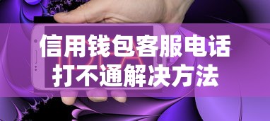 信用钱包客服电话打不通解决方法