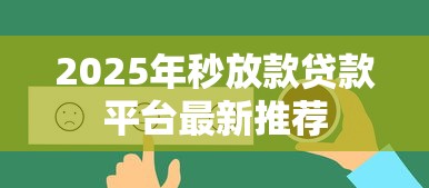 2025年秒放款贷款平台最新推荐
