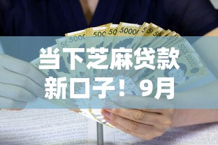当下芝麻贷款新口子！9月请看这5个18岁可以借钱的正规软件