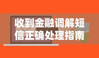 收到金融调解短信正确处理指南