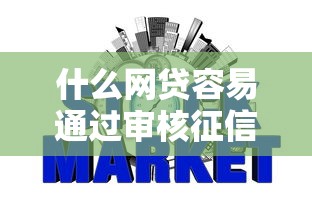 什么网贷容易通过审核征信记录2025年最新内部秘籍！顺便汇集这5个网贷软件审核容易征信记录借款