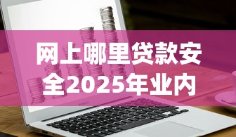 网上哪里贷款安全2025年业内确认！带您介绍橙鸭速借以及顺通钱庄等五个借钱app