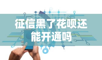 征信黑了花呗还能开通吗