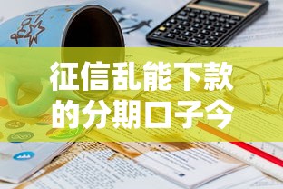 征信乱能下款的分期口子今日千人已评测！分说五个征信乱能借钱的网贷平台