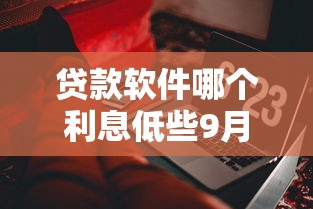 贷款软件哪个利息低些9月精读这五个！这些信息你应该掌握！
