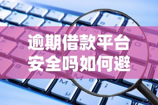 逾期借款平台安全吗如何避开高利贷