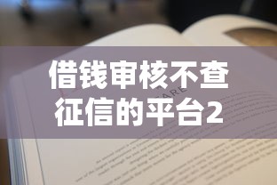 借钱审核不查征信的平台2025年随借随还的可挑的数量相当多！本篇全面评述这五个借款平台！