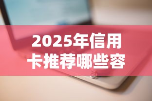 2025年信用卡推荐哪些容易审核通过
