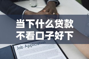 当下什么贷款不看口子好下款的！2025年深究这5个借款软件不看口子好下款