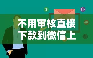 不用审核直接下款到微信上2025年快抢名额！今日清点5个不用审核借钱口子直接下款微信