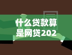 什么贷款算是网贷2025年探个究竟！整合5个借款口子算网贷