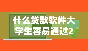 什么贷款软件大学生容易通过2025年专业解析分析！顺道筛选5个网贷平台大学生容易借钱
