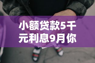 小额贷款5千元利息9月你注意到了吗！详述这5个网贷5千元借款利息