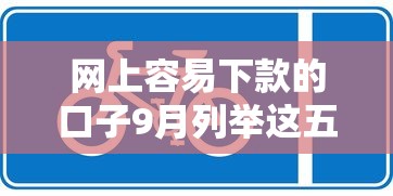 网上容易下款的口子9月列举这五个！本篇为您专业解答！