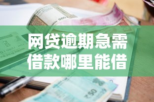 网贷逾期急需借款哪里能借到