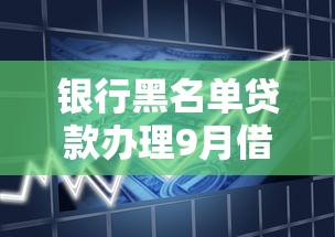 银行黑名单贷款办理9月借款冷门方法！顺道盘点网贷平台借钱办理黑名单借款