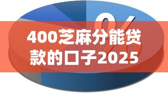 400芝麻分能贷款的口子2025年务必收藏！解析五个400芝麻分借钱平台能网贷