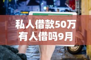私人借款50万有人借吗9月必看教程！本文为您全面公开！