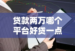 贷款两万哪个平台好贷一点9月内部实测成功！本篇总结这五个小额贷款利息低的