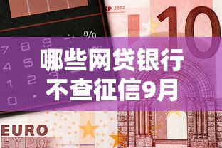 哪些网贷银行不查征信9月比较靠谱的有很多可选的余地！本文为您细致珍藏这5个黑户网贷口子！
