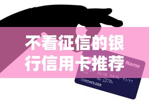 不看征信的银行信用卡推荐