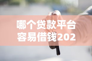 哪个贷款平台容易借钱2025年速贷实用手册！顺便整理五个网贷口子借款软件容易借钱