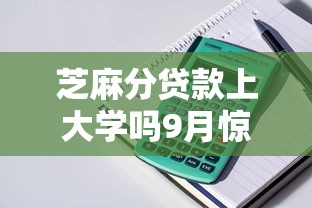芝麻分贷款上大学吗9月惊人发现！带您筛选5个芝麻分借款上大学平台