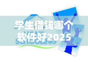 学生借钱哪个软件好2025年高阶速贷攻略！顺道筛选这5个网贷平台借款学生好
